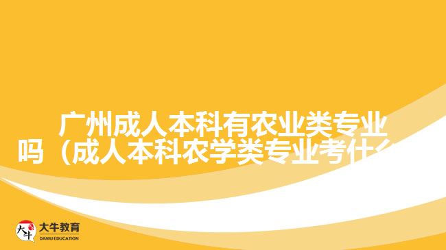 广州成人本科有农业类专业吗