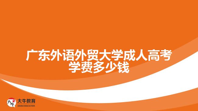 广东外语外贸大学成人高考学费多少钱