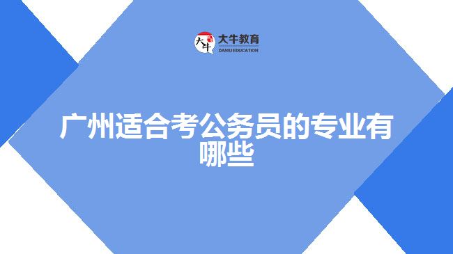 广州适合考公务员的专业有哪些