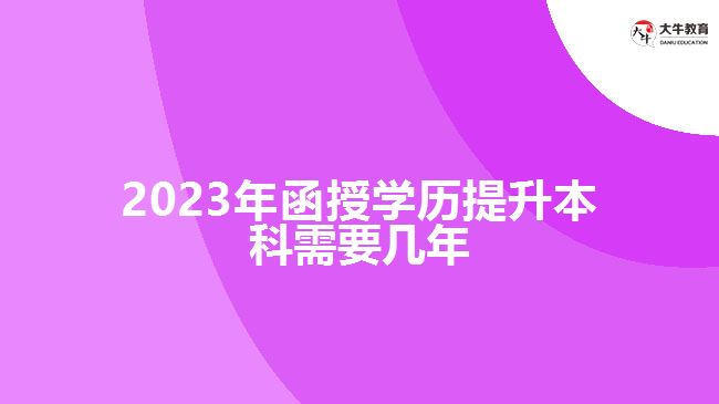 2023年函授学历提升本科需要几年