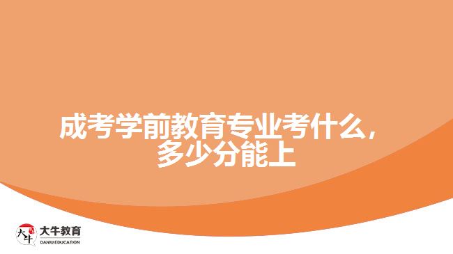 成考学前教育专业考什么多少分能上