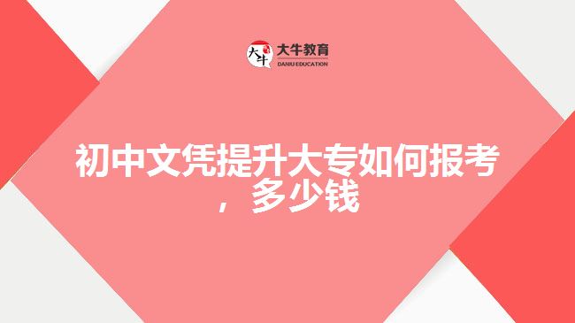初中文凭提升大专如何报考，多少钱