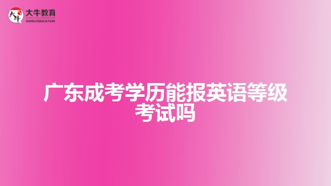 广东成考学历能报英语等级考试吗