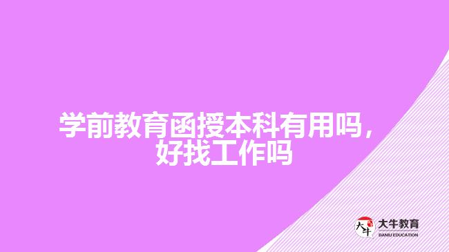学前教育函授本科有用吗，好找工作吗