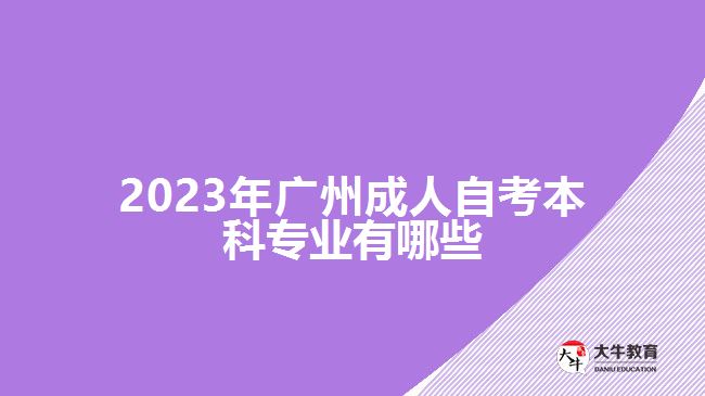 2023年广州成人自考本科专业有哪些