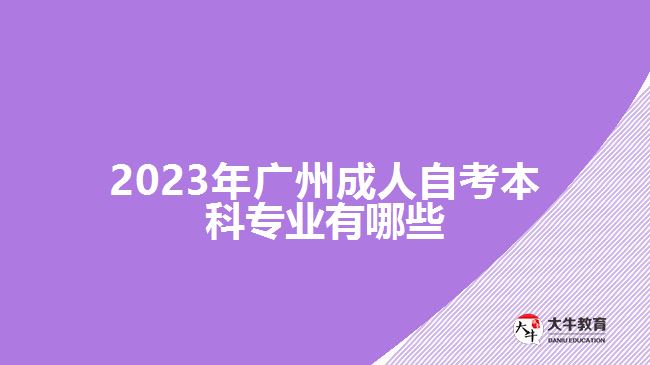 2023年广州成人自考本科专业有哪些