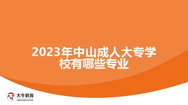 2023年中山成人大专学校有哪些专业