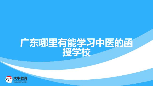 广东哪里有能学习中医的函授学校