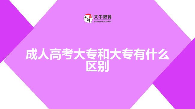 成人高考大专和大专有什么区别
