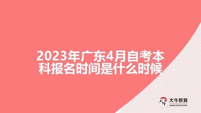 2023年广东4月自考本科报名时间是什么时候