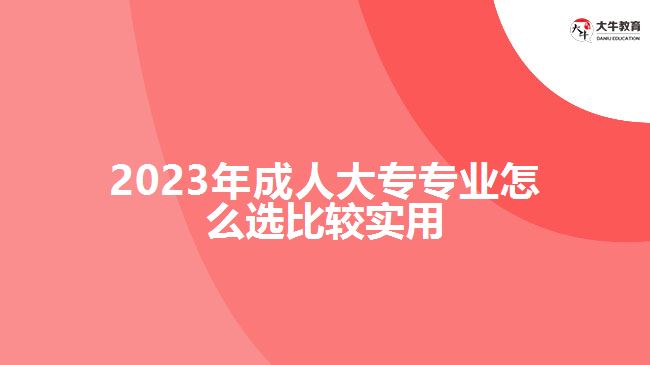 2023年成人大专专业怎么选比较实用