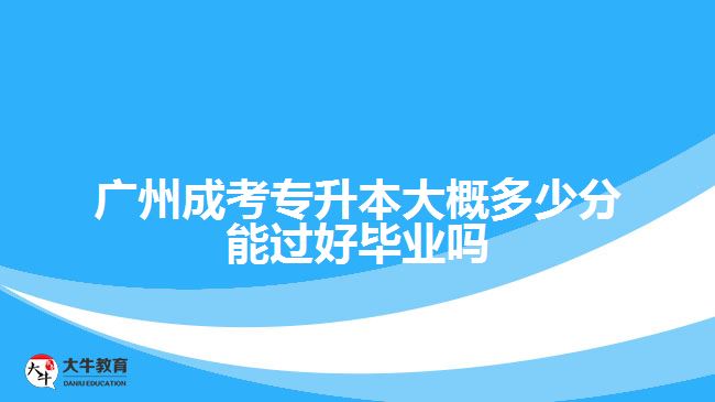 成考专升本大概多少分能过好毕业吗