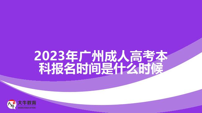 广州成人高考本科报名时间是什么时候