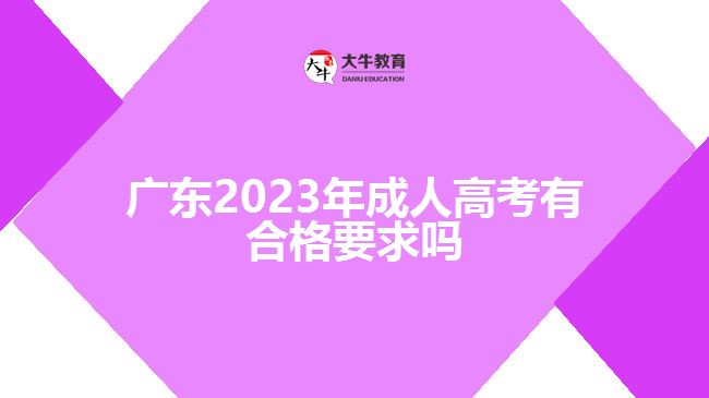 广东2023年成人高考有合格要求吗