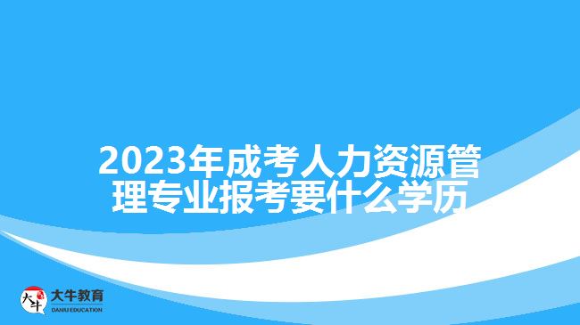 成考人力资源管理报考要什么学历
