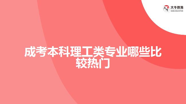 成考本科理工类专业哪些比较热门