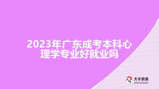 广东成考本科心理学专业好就业吗
