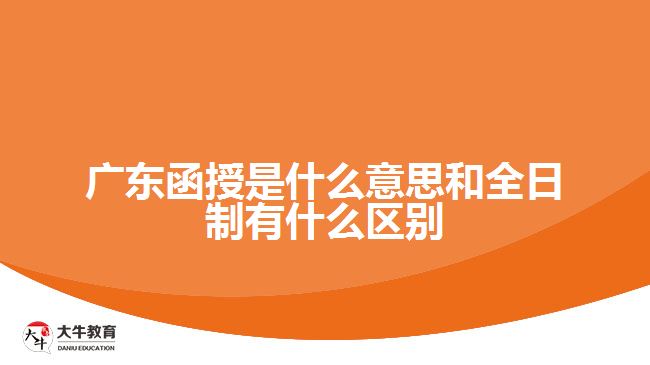 广东函授是什么意思和全日制有什么区别