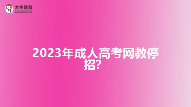 2023年成人高考网教停招？