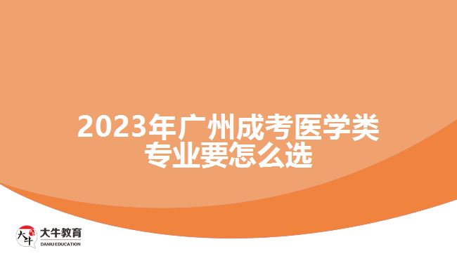 2023年广州成考医学类专业要怎么选