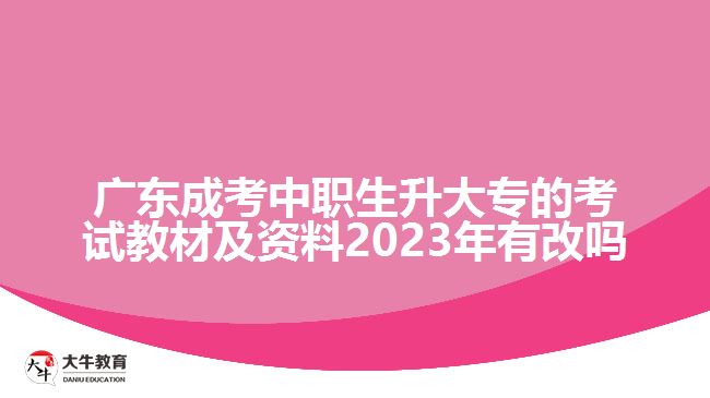 广东成考中职生升大专的考试教材及资料2023年有改吗