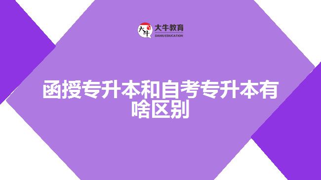 函授专升本和自考专升本有啥区别