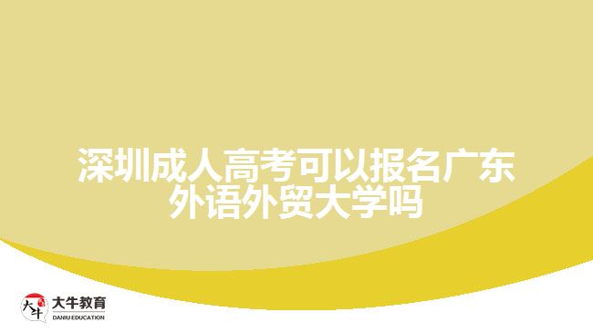 深圳成人高考可以报名广东外语外贸大学吗