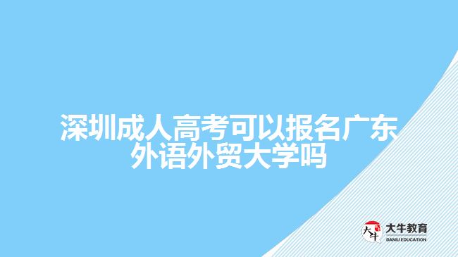 深圳成人高考可以报名广东外语外贸大学吗