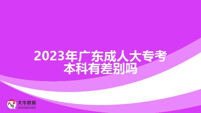 2023年广东成人大专考本科有差别吗