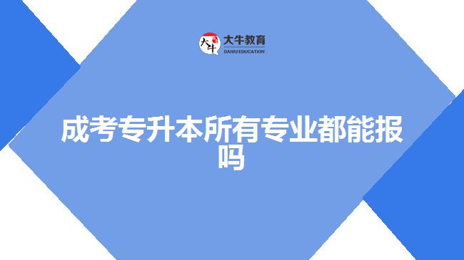 成考专升本所有专业都能报吗
