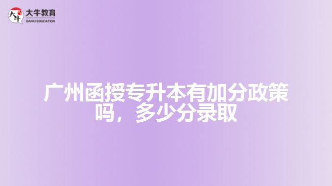 广州函授专升本有加分政策吗
