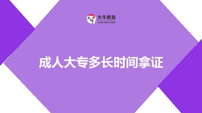 成人大专多长时间拿证