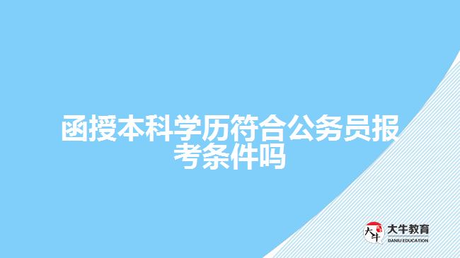 函授本科学历符合公务员报考条件吗