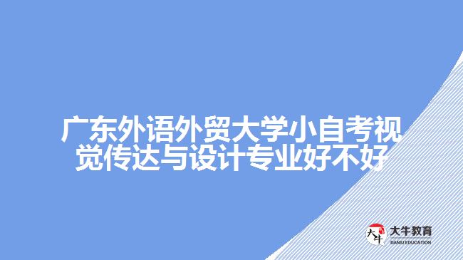 广东外语外贸大学小自考视觉传达与设计专业好不好