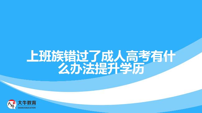 错过了成人高考有什么办法提升学历