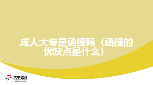 成人大专是函授吗（函授的优缺点是什么）