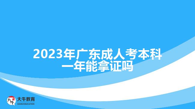 2023年广东成人考本科一年能拿证吗