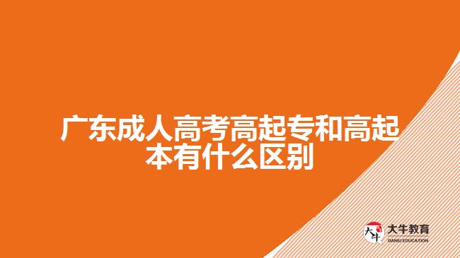 广东成人高考高起专和高起本有什么区别