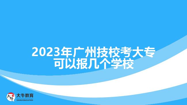 广州技校考大专可以报几个学校