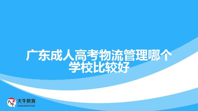 广东成人高考物流管理哪个学校比较好