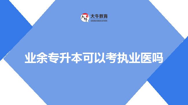 业余专升本可以考执业医吗