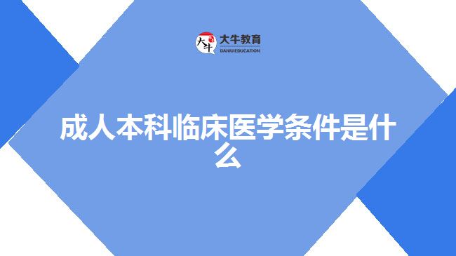 成人本科临床医学条件是什么