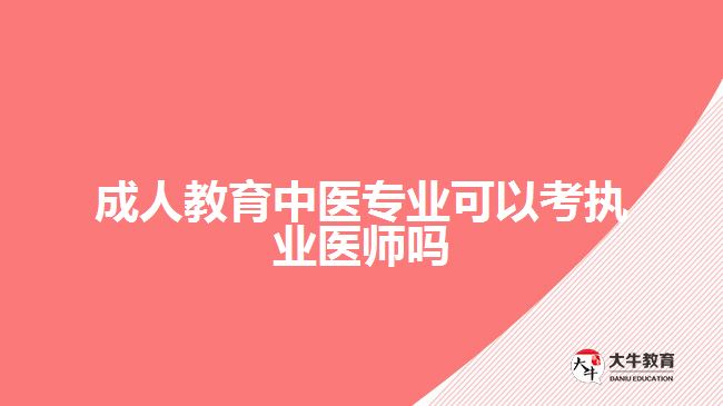 成人教育中医专业可以考执业医师吗