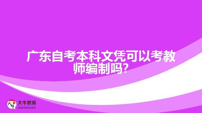 广东自考本科文凭可以考教师编制吗?