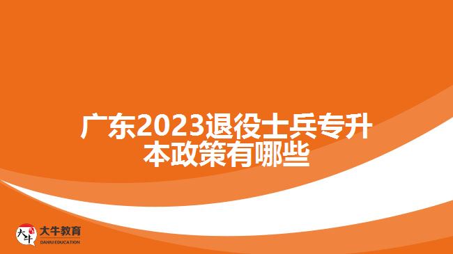 广东2023退役士兵专升本政策有哪些