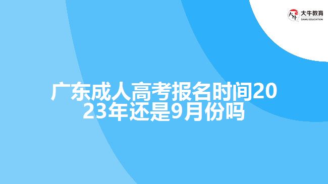 广东成人高考报名时间2023年还是9月份吗
