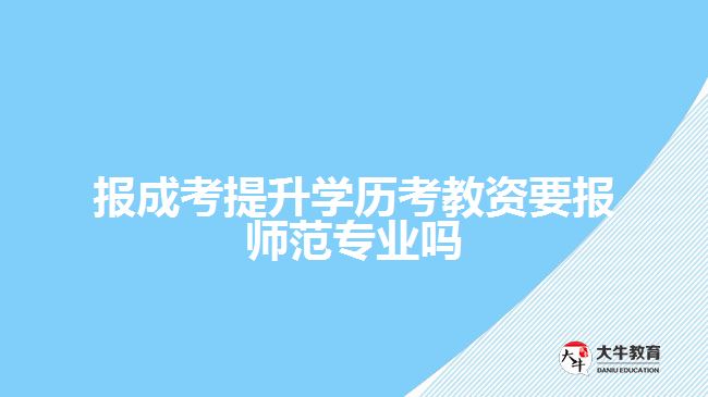 报成考提升学历考教资要报师范专业吗