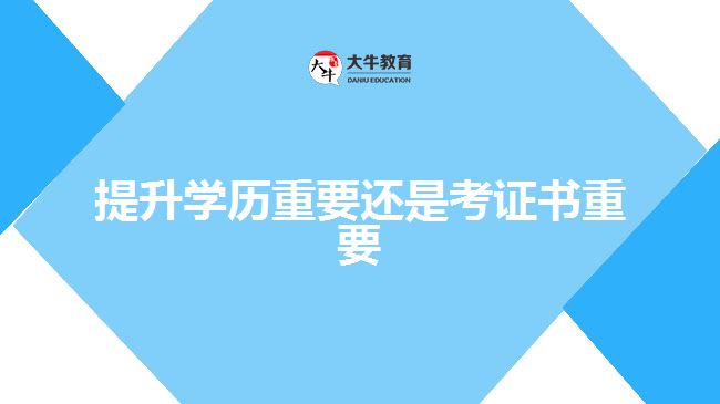 提升学历重要还是考证书重要