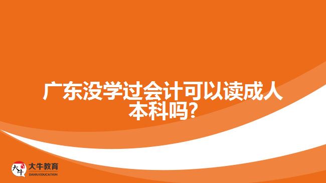 广东没学过会计可以读成人本科吗?