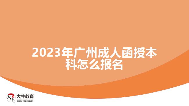 2023年广州成人函授本科怎么报名